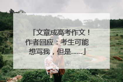 文章成高考作文！作者回应：考生可能想骂我，但是……