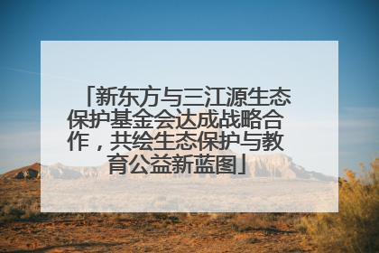 新东方与三江源生态保护基金会达成战略合作，共绘生态保护与教育公益新蓝图