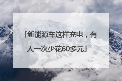 新能源车这样充电，有人一次少花60多元