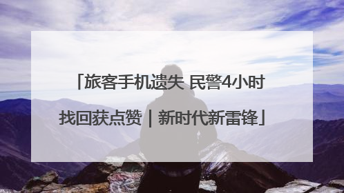 旅客手机遗失 民警4小时找回获点赞｜新时代新雷锋