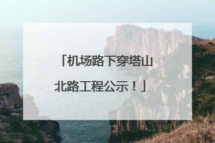 机场路下穿塔山北路工程公示！