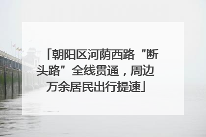 朝阳区河荫西路“断头路”全线贯通，周边万余居民出行提速