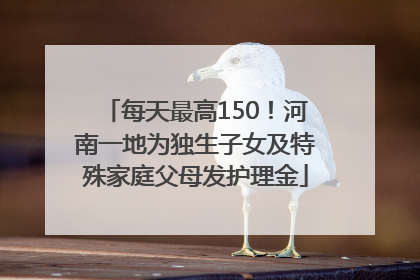 每天最高150！河南一地为独生子女及特殊家庭父母发护理金