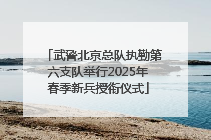 武警北京总队执勤第六支队举行2025年春季新兵授衔仪式