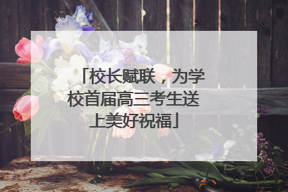 校长赋联，为学校首届高三考生送上美好祝福