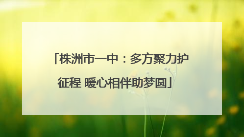 株洲市一中：多方聚力护征程 暖心相伴助梦圆