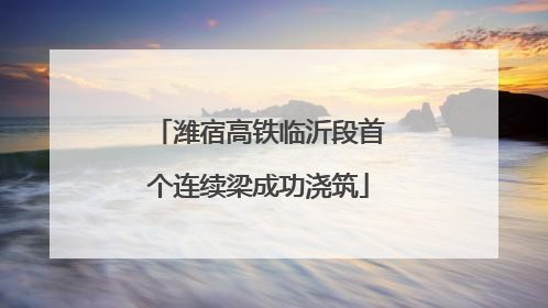 潍宿高铁临沂段首个连续梁成功浇筑