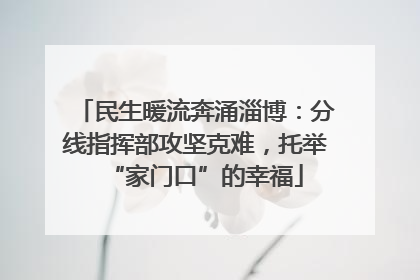 民生暖流奔涌淄博：分线指挥部攻坚克难，托举“家门口”的幸福