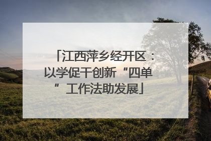 江西萍乡经开区：以学促干创新“四单”工作法助发展