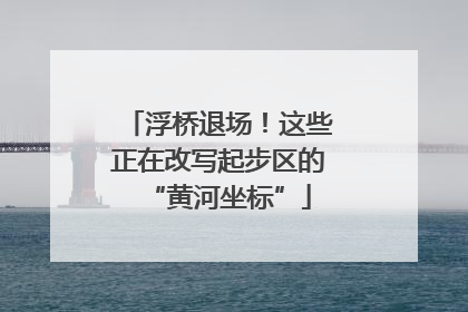 浮桥退场！这些正在改写起步区的“黄河坐标”