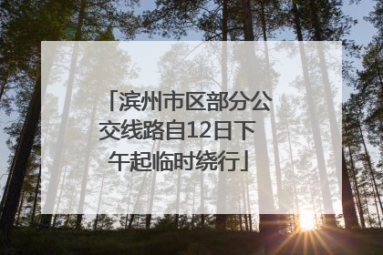 滨州市区部分公交线路自12日下午起临时绕行