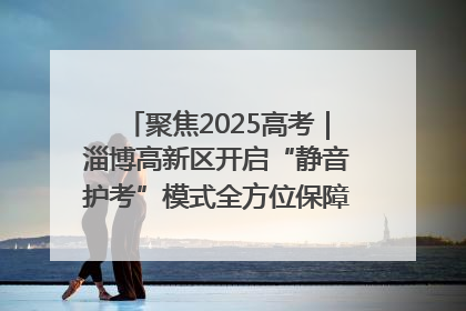 聚焦2025高考｜淄博高新区开启“静音护考”模式全方位保障高考环境整洁