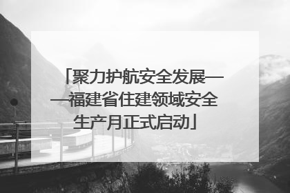 聚力护航安全发展——福建省住建领域安全生产月正式启动