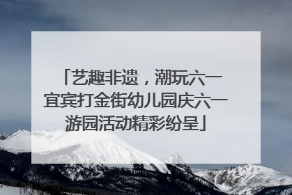 艺趣非遗，潮玩六一 宜宾打金街幼儿园庆六一游园活动精彩纷呈