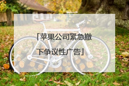 苹果公司紧急撤下争议性广告
