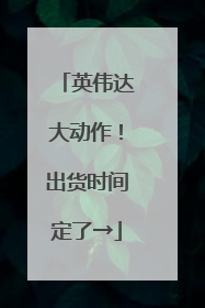 英伟达大动作！出货时间定了→