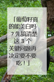 葡萄籽真的能美白吗？先搞清楚这 3 个关键问题再决定要不要吃！