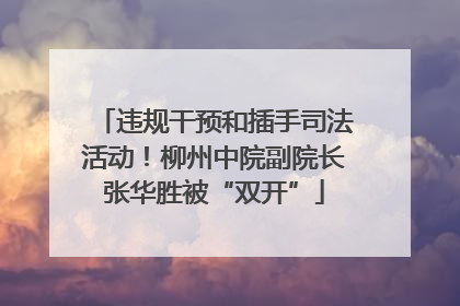 违规干预和插手司法活动！柳州中院副院长张华胜被“双开”