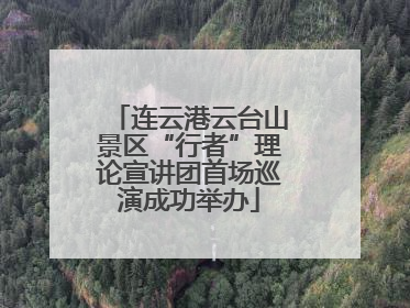 连云港云台山景区“行者”理论宣讲团首场巡演成功举办