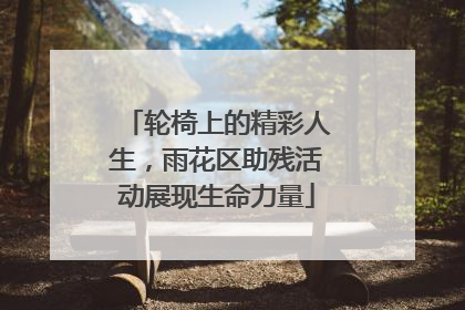 轮椅上的精彩人生，雨花区助残活动展现生命力量