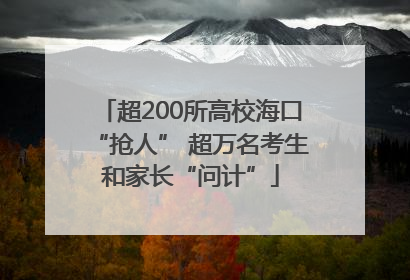 超200所高校海口“抢人” 超万名考生和家长“问计”