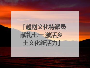 越剧文化特派员献礼七一 激活乡土文化新活力