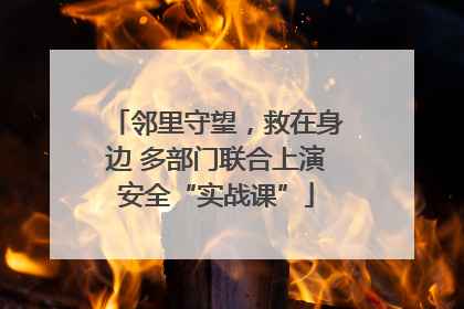 邻里守望，救在身边 多部门联合上演安全“实战课”