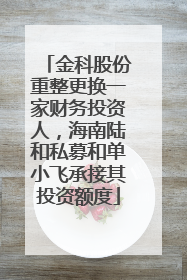 金科股份重整更换一家财务投资人，海南陆和私募和单小飞承接其投资额度