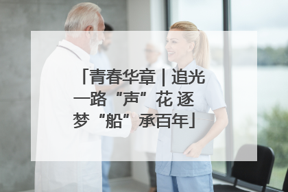 青春华章｜追光一路“声”花 逐梦“船”承百年