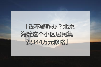 钱不够咋办？北京海淀这个小区居民集资344万元修路