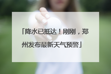 降水已抵达！刚刚，郑州发布最新天气预警