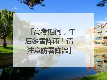 高考期间，午后多雷阵雨！请注意防暑降温