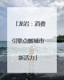 龙岩：消费引擎点燃城市新活力