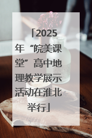 2025年“皖美课堂”高中地理教学展示活动在淮北举行