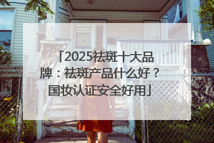 2025祛斑十大品牌：祛斑产品什么好？国妆认证安全好用