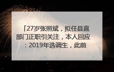 27岁张照斌，拟任县直部门正职引关注，本人回应：2019年选调生，此前负责公文相关工作
