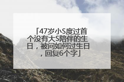 47岁小S度过首个没有大S陪伴的生日，被问如何过生日，回复6个字