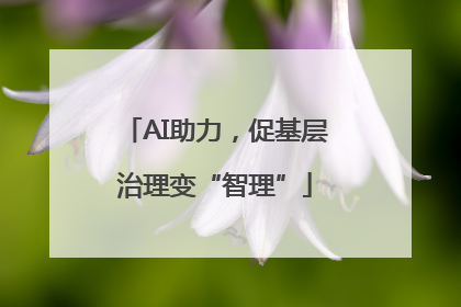 AI助力，促基层治理变“智理”